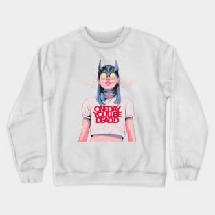 Oneday youllbe deadd Crewneck Sweatshirt